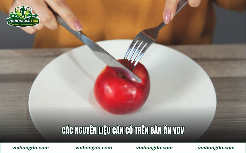 Các nguyên liệu cần có trên bàn ăn VDV