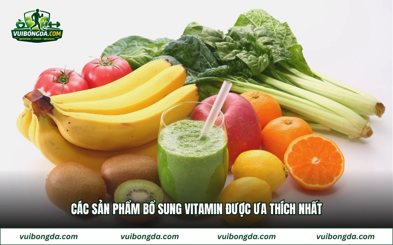 Các sản phẩm bổ sung vitamin được ưa thích nhất