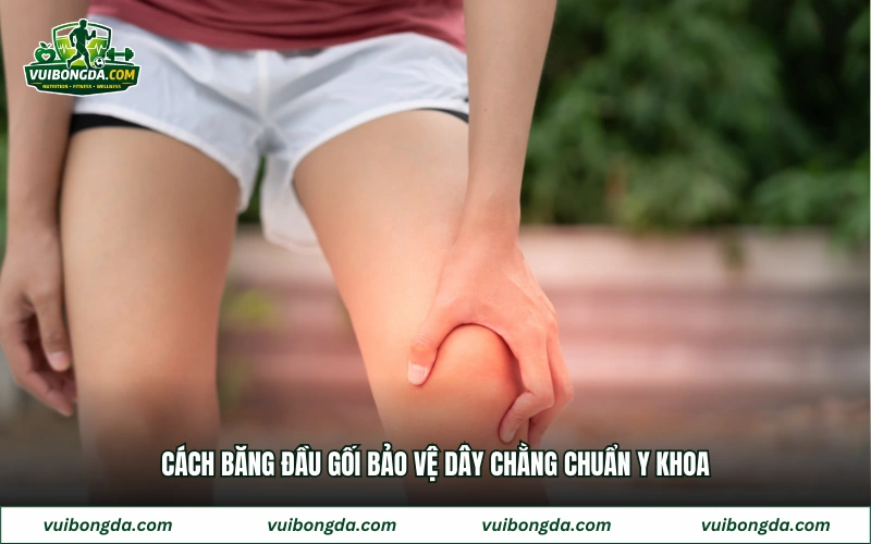 Cách băng đầu gối bảo vệ dây chằng chuẩn y khoa
