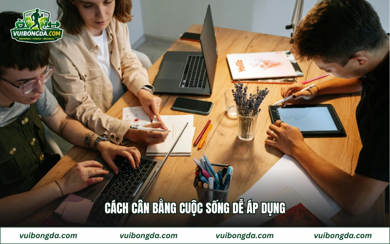 Cách cân bằng cuộc sống dễ áp dụng