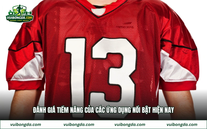 Đánh giá tiềm năng của các ứng dụng nổi bật hiện nay