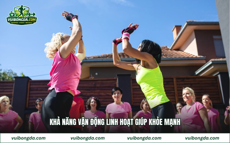 Khả năng vận động linh hoạt giúp khỏe mạnh