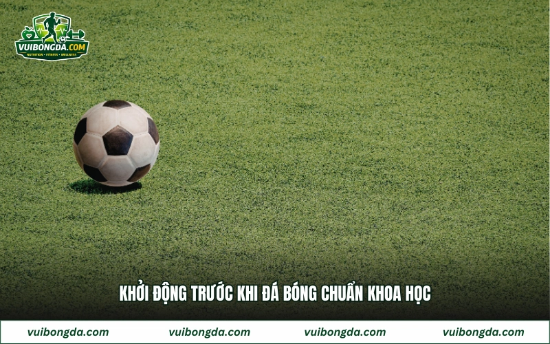 Khởi động trước khi đá bóng chuẩn khoa học

