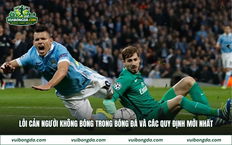 Lỗi cản người không bóng trong bóng đá và các quy định mới nhất