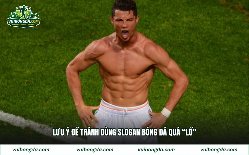 Lưu ý để tránh dùng slogan bóng đá quá “lố”