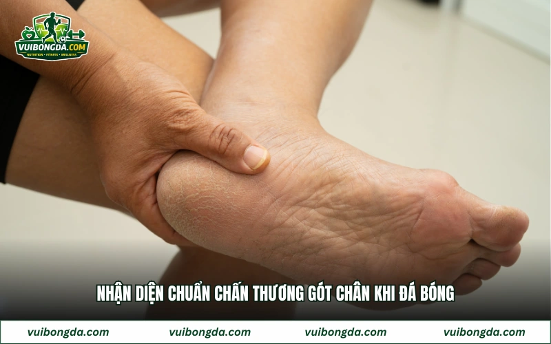 Nhận diện chuẩn chấn thương gót chân khi đá bóng 
