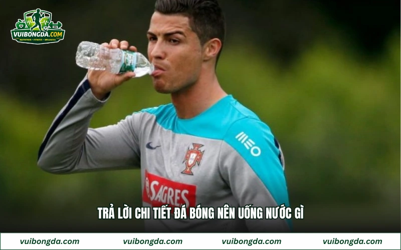 Trả lời chi tiết đá bóng nên uống nước gì